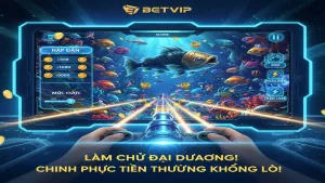 Bí Kíp Nạp Đạn & Chọn Cược Bắn Cá Betvip: Bắn Đâu Trúng Đó