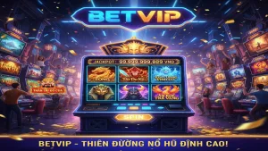 Top 10 Game Nổ hũ được yêu thích nhất Betvip
